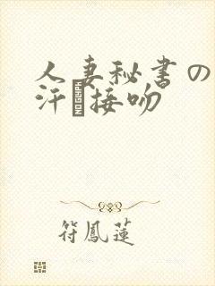 人妻秘书の秘书汗と接吻
