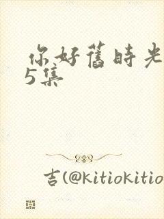 你好旧时光第15集