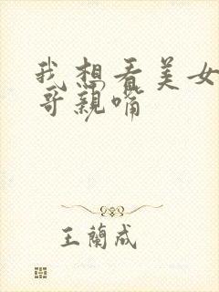 我想看美女和帅哥亲嘴