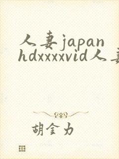 人妻japanhdxxxxvid人妻