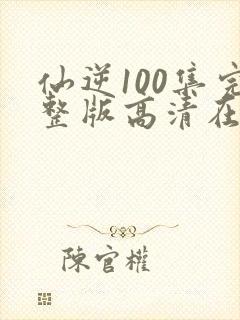 仙逆100集完整版高清在线观看