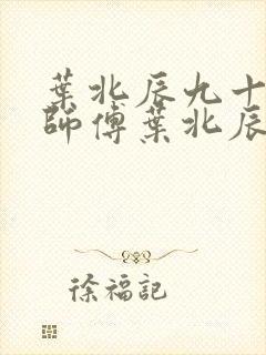 叶北辰九十九位师傅叶北辰