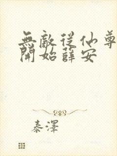 无敌从仙尊奶爸开始薛安
