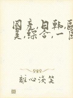 国产,日韩,欧美,综合,一区