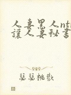 人妻黑人ntr让人妻秘书闷绝封面