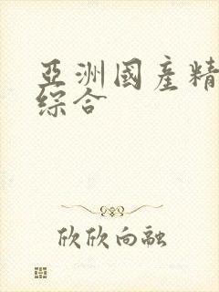 亚洲国产精品色综合
