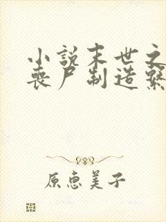 小说末世之我有丧尸制造系统阅读