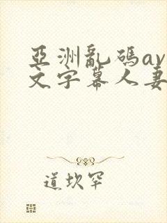 亚洲乱码av中文字幕人妻