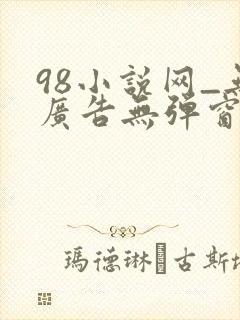 98小说网_无广告无弹窗阅读