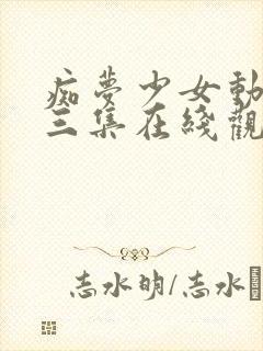 痴梦少女动漫第三集在线观看全集高清