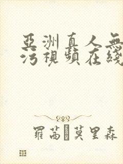 亚洲真人无遮挡污视频在线观看
