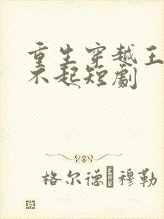 重生穿越王妃惹不起短剧