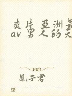 爽片 亚洲最大av 男人的天堂