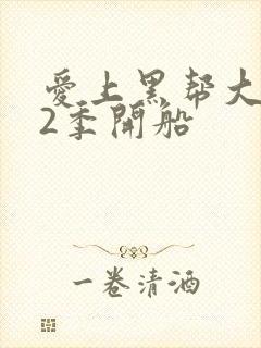 爱上黑帮大佬第2季开船