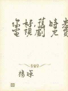 你好,旧时光 电视剧 免费观看