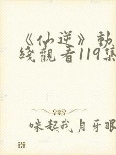 《仙逆》动漫在线观看119集