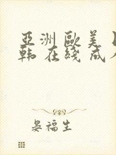亚洲 欧美 日韩 在线 成人