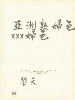 亚洲熟妇色xxxxx妇色