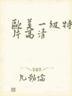 欧美一级特黄大片高清