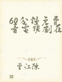 60分钟免费观看电视剧在线观看高清