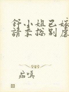 舒小姐已嫁人,请季总别虐了短剧