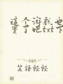 这个游戏也太真实了吧txt下载