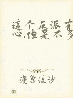 这个反派有点良心,但是不多作者
