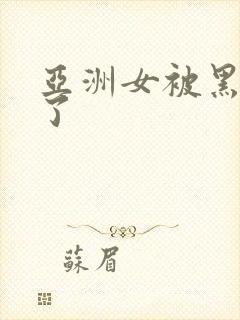 亚洲女被黑人弄了