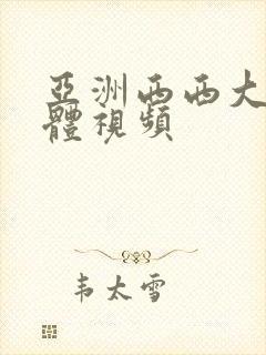 亚洲西西大胆人体视频