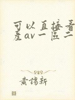 可以直接看的国产av一区二区