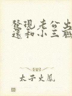 发现老公出轨后还和小三联系