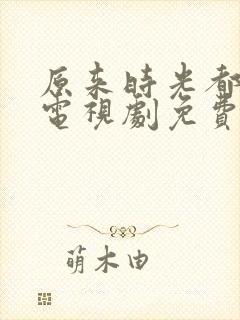 原来时光都记得电视剧免费观看全集