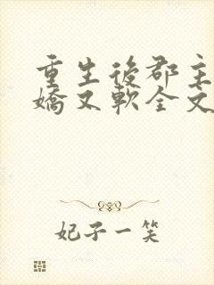 重生后郡主她又娇又软全文txt