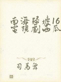 南海归墟16集电视剧西瓜影院封面