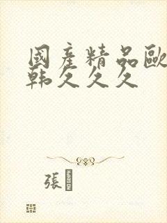 国产精品欧美日韩久久久