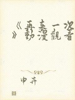 《再来一次好吗》动漫观看
