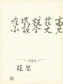 催眠校花高筱柔小说全文免费阅读