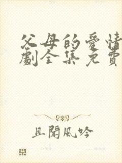 父母的爱情电视剧全集免费观看高清版