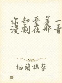你却爱着一个他漫剧在哪看