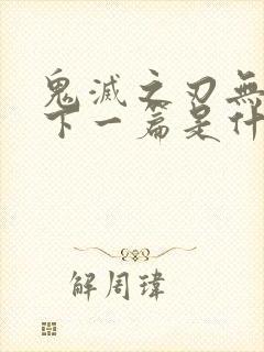 鬼灭之刃无限城下一篇是什么