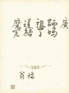 魔道祖师广播剧完结了吗