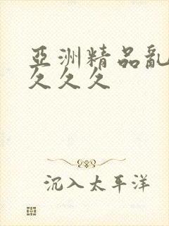 亚洲精品乱久久久久久