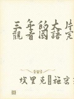 三年的大片免费观看国语完整版
