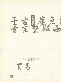 千古玦尘免费观看完整版西瓜影院
