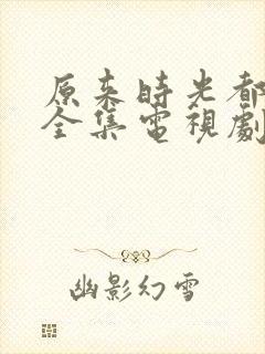原来时光都记得全集电视剧免费观看