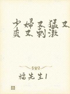 少妇又猛又色又爽又刺激