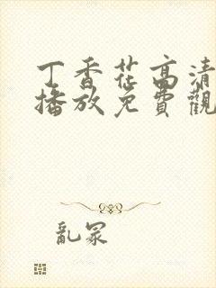 丁香花高清在线播放免费观看电视剧