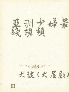 亚洲少妇最新在线视频