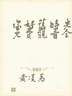 你好旧时光在线免费观看全集