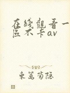 在线观看一区二区不卡av